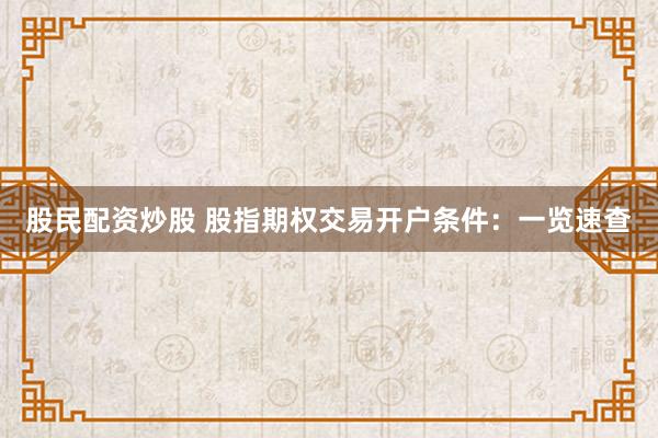 股民配资炒股 股指期权交易开户条件:一览速查